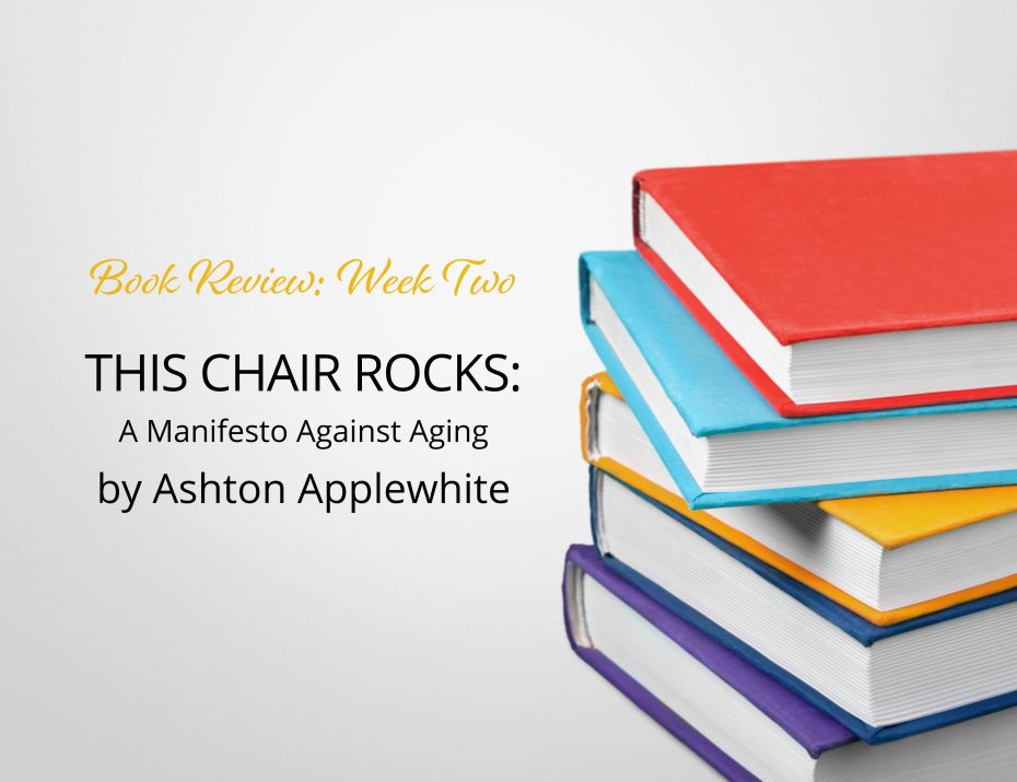 Stack of colorful books with the title "THIS CHAIR ROCKS: A Manifesto Against Aging by Ashton Applewhite" and "Book Review: Week Two" text.