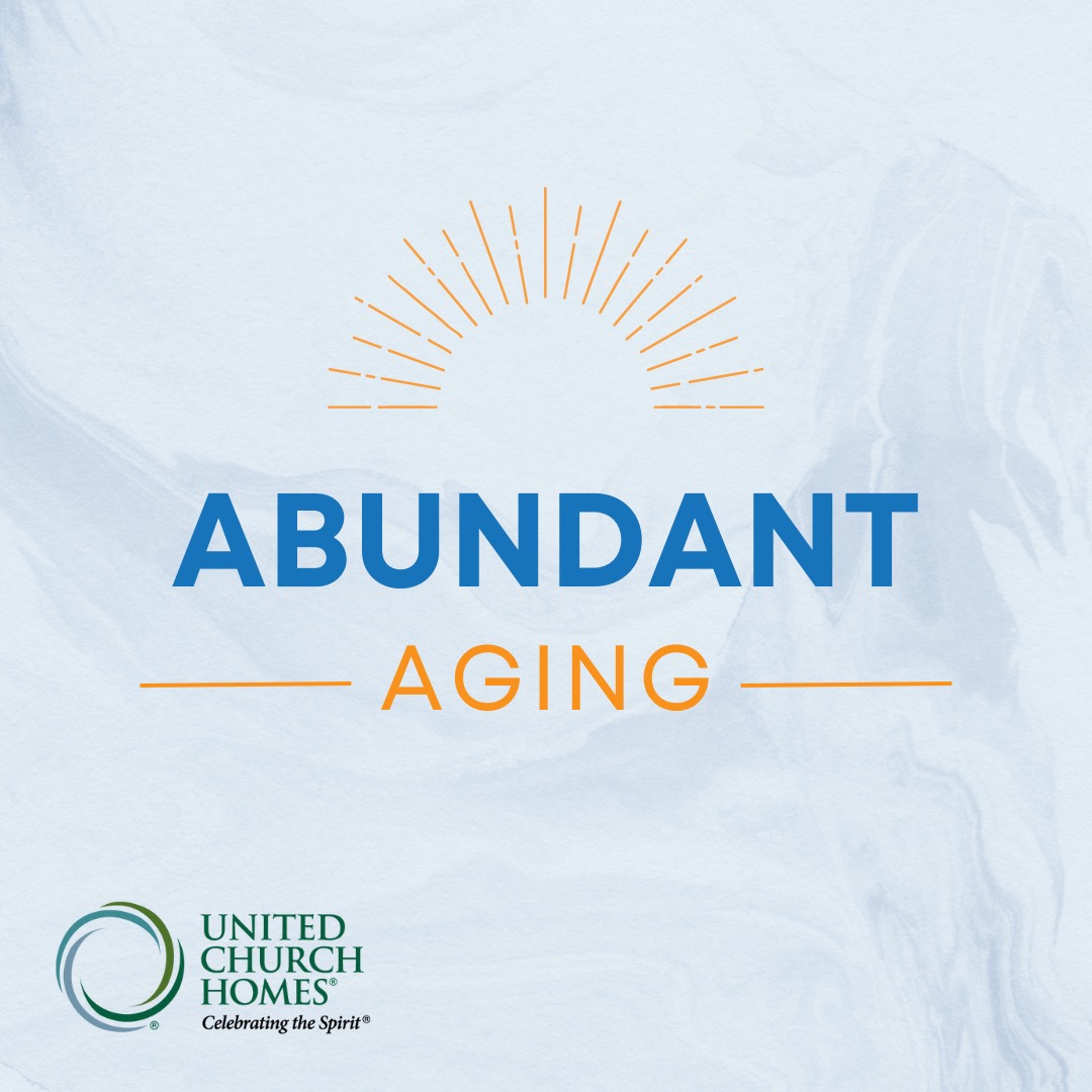 A graphic with a sunburst illustration above the words "Abundant Aging." The United Church Homes logo is in the bottom left corner along with the text "Celebrating the Spirit.